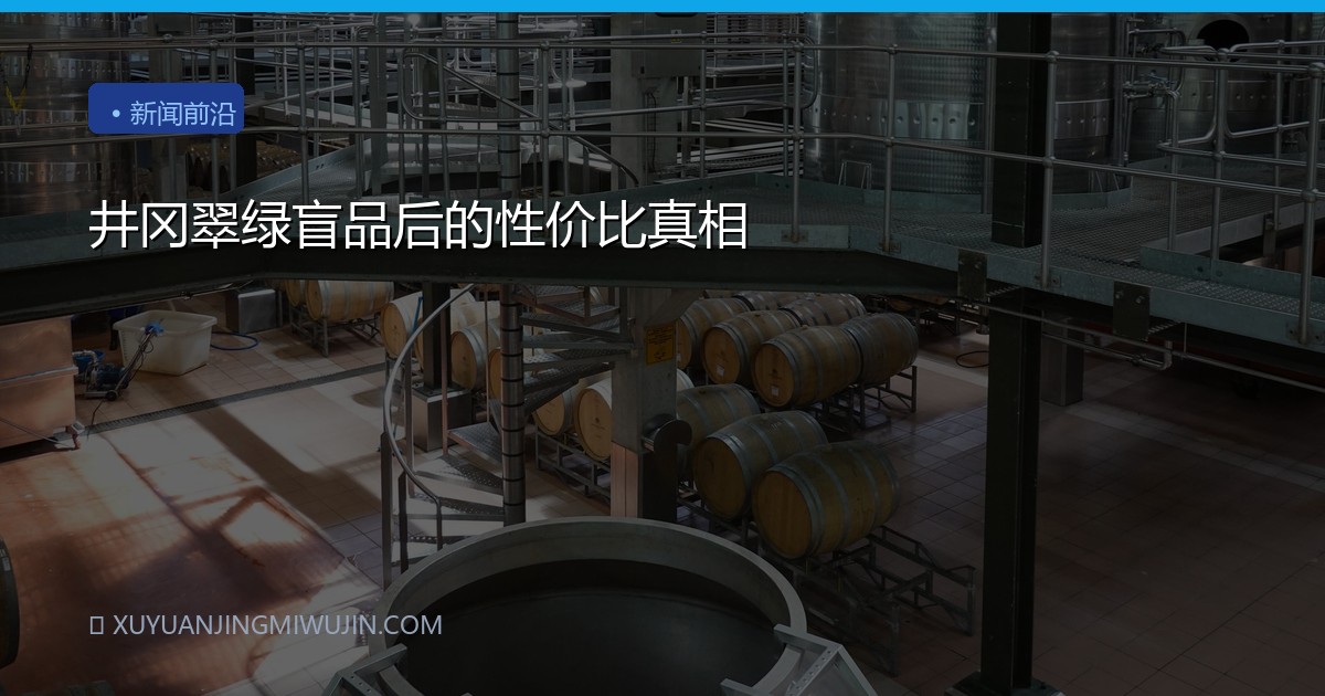 井冈翠绿盲品后的性价比真相
