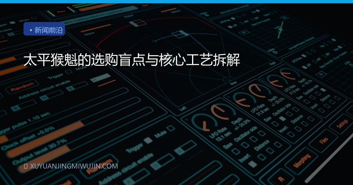 太平猴魁的选购盲点与核心工艺拆解